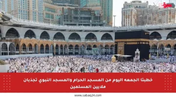 خطبتا الجمعة اليوم من المسجد الحرام والمسجد النبوي تجذبان ملايين المسلمين